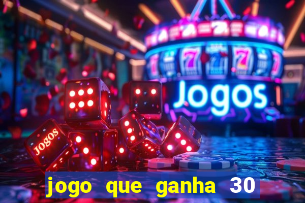 jogo que ganha 30 reais no cadastro